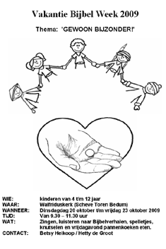 Vakantiebijbelweek 2009. Thema 'gewoon bijzonder!'
			Wie: kinderen van 4 t/m 12 jaar;
			waar: Walfriduskerk (Scheve Toren Bedum);
			wanneer: Dinsdagdag 20 oktober t/m vrijdag 23 oktober 2009;
			tijd: Van 9:30 tot 11:30 uur;
			wat: Zingen, luisteren naar Bijbelverhalen, spelletjes, knutselen en vrijdagavond pannenkoeken eten.;
			contact: Betsy Heikoop / Hetty de Groot